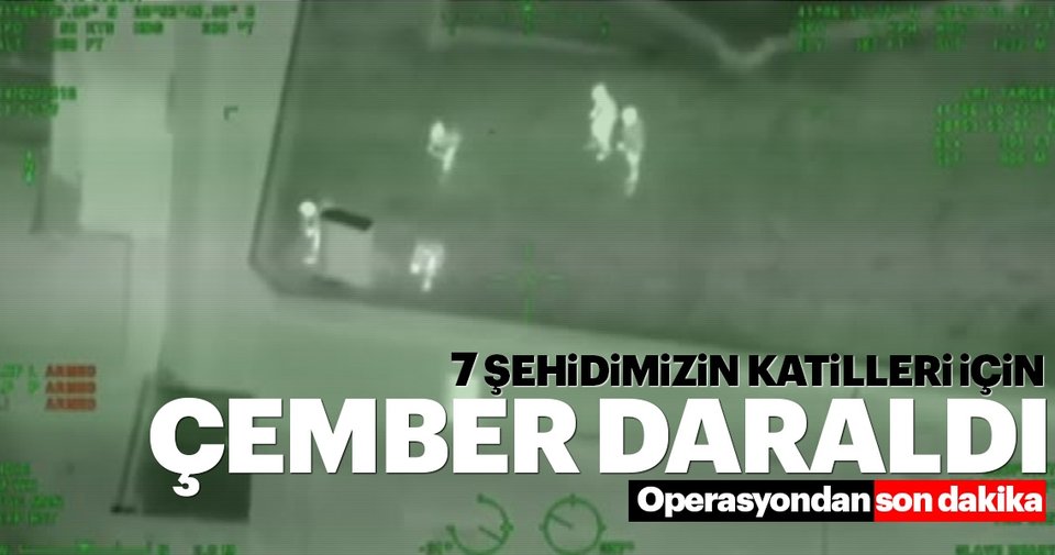 Operasyon sürüyor! 7 şehidimizin katilleri için çember daraldı