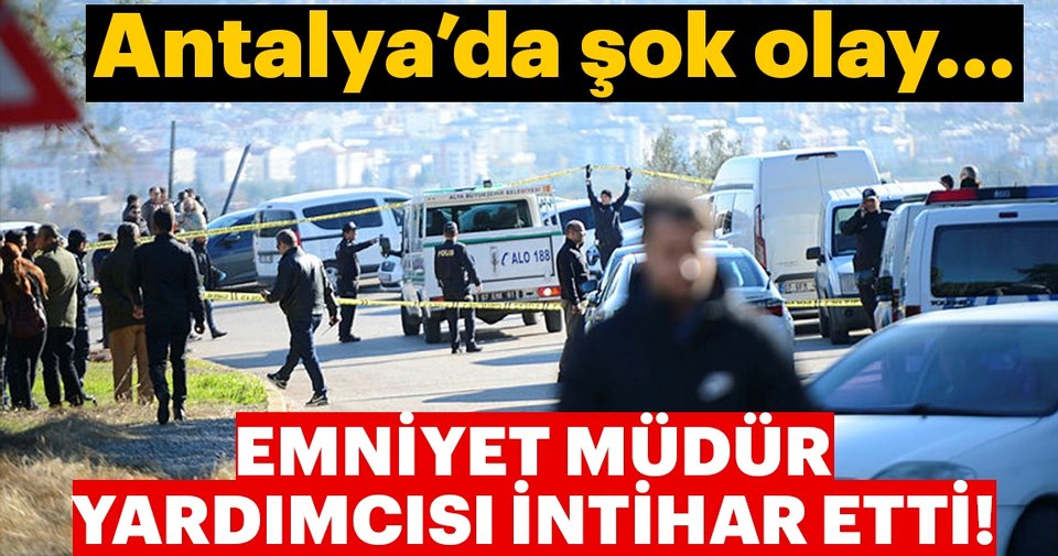 Antalya İl Emniyet Müdür Yardımcısı beylik tabancasıyla intihar etti